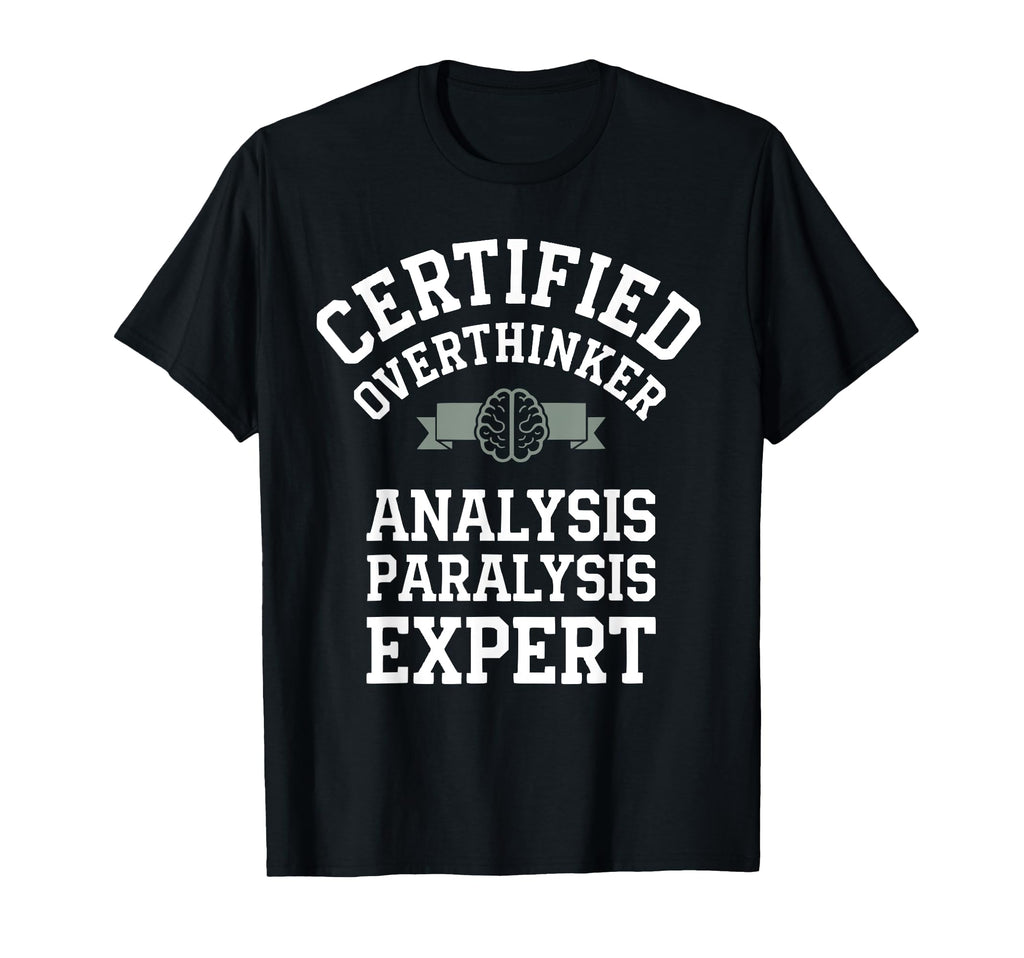 Certified Overthinker Analysis T-Shirt - Casual Everyday Wear Unisex - T-Shirt, Sweatshirt, Hoodie