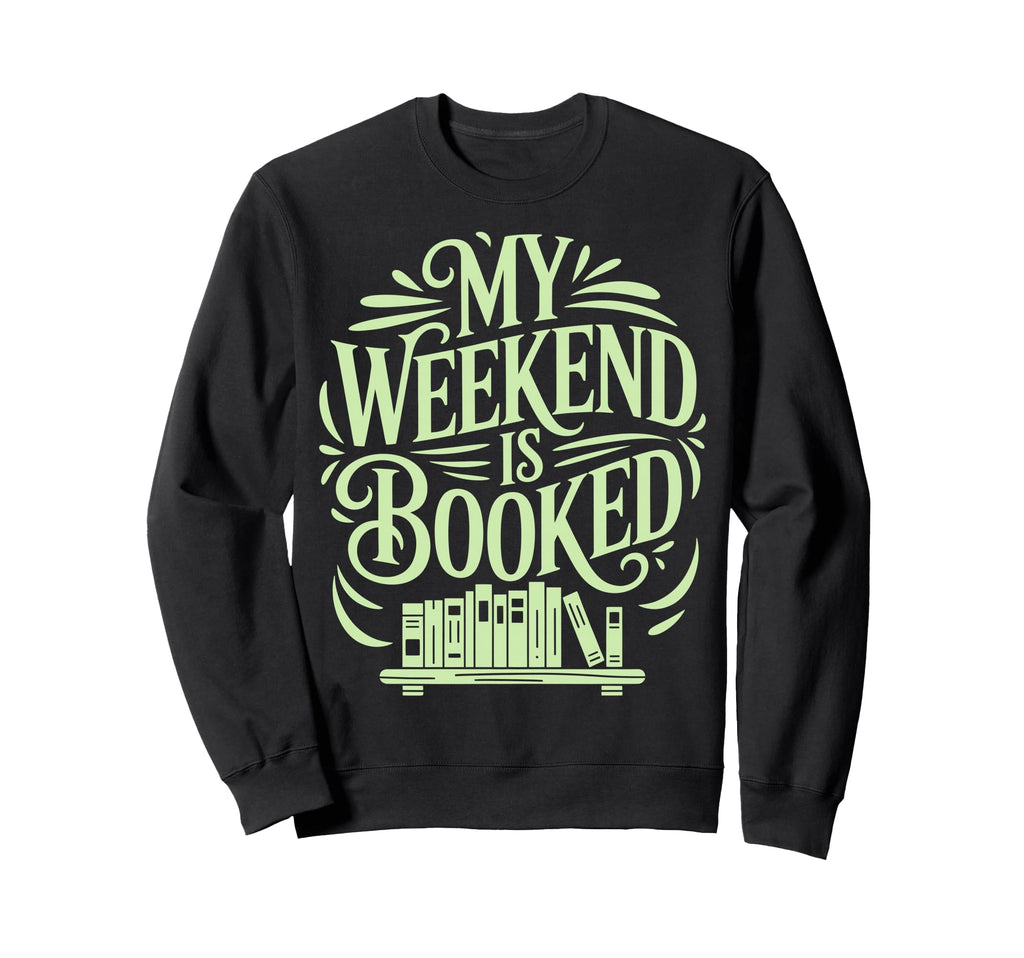 My Weekend Is Booked Funny Book Lover Sweatshirt - Graphic Print Men Women - T-Shirt, Sweatshirt, Hoodie