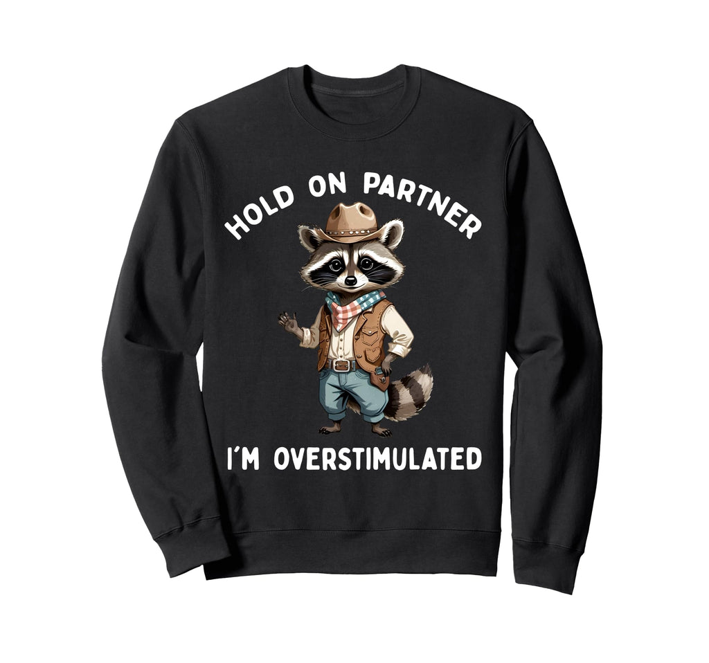 Hold Partner Im Overstimulated Raccoon Sweatshirt - Unique Graphic Unisex - T-Shirt, Sweatshirt, Hoodie