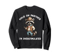 Hold Partner Im Overstimulated Raccoon Sweatshirt - Unique Graphic Unisex - T-Shirt, Sweatshirt, Hoodie