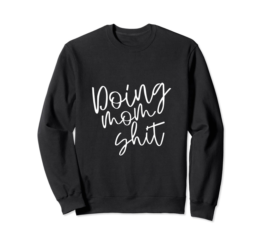 Doing Mom Shit Funny Mothers Day Mama Sweatshirt - Custom Art Print Unisex - T-Shirt, Sweatshirt, Hoodie