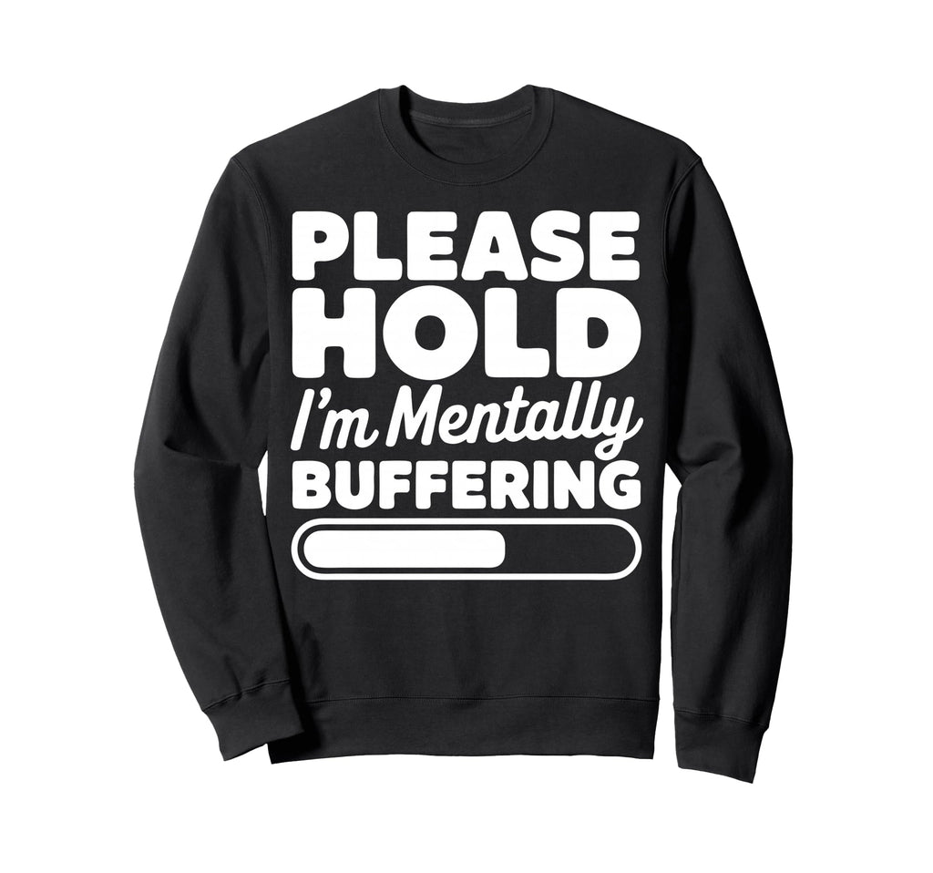 Please Hold Im Mentally Buffering Sweatshirt - Unique Graphic Men Women - T-Shirt, Sweatshirt, Hoodie