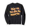 Hoy Es Mi Dia De Suerte Spanish Sweatshirt - Unique Graphic for Adults - T-Shirt, Sweatshirt, Hoodie