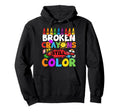 Broken Crayons Still Color Mental Health Hoodie - Custom Art Print Unisex - T-Shirt, Sweatshirt, Hoodie