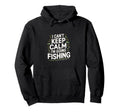 I Cant Keep Calm Im Going Fishing Hoodie - Custom Art Print Men Women - T-Shirt, Sweatshirt, Hoodie