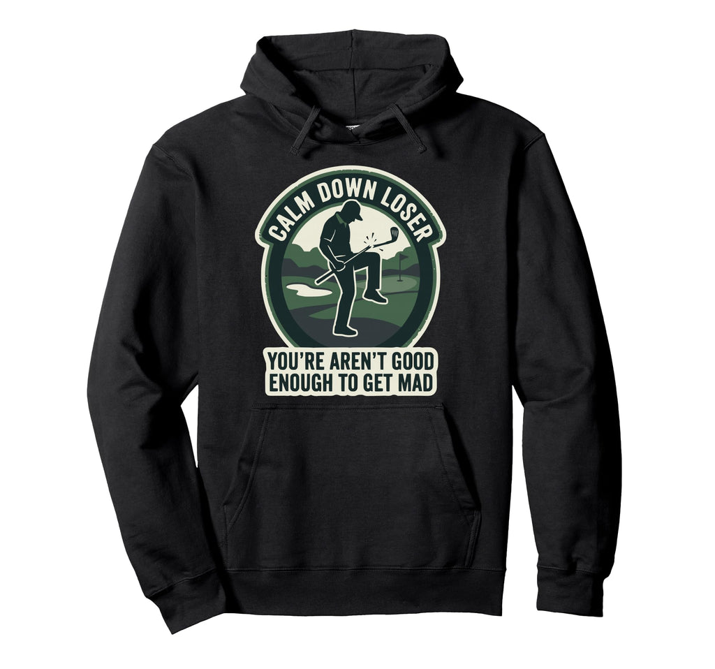 Calm Down Loser Youre Arent Good Enough Hoodie - Graphic Print Men Women - T-Shirt, Sweatshirt, Hoodie