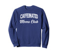 Caffeinated Moms Club Funny Mothers Sweatshirt - Graphic Print for Adults - T-Shirt, Sweatshirt, Hoodie