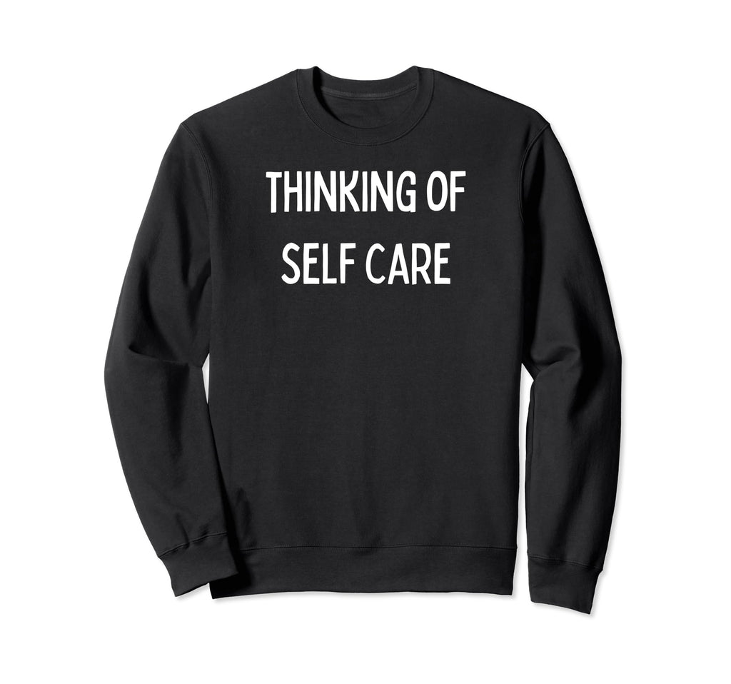 Fun Thinking Self Care Sweatshirt - Fun Novelty Design for Adults - T-Shirt, Sweatshirt, Hoodie