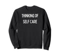 Fun Thinking Self Care Sweatshirt - Fun Novelty Design for Adults - T-Shirt, Sweatshirt, Hoodie
