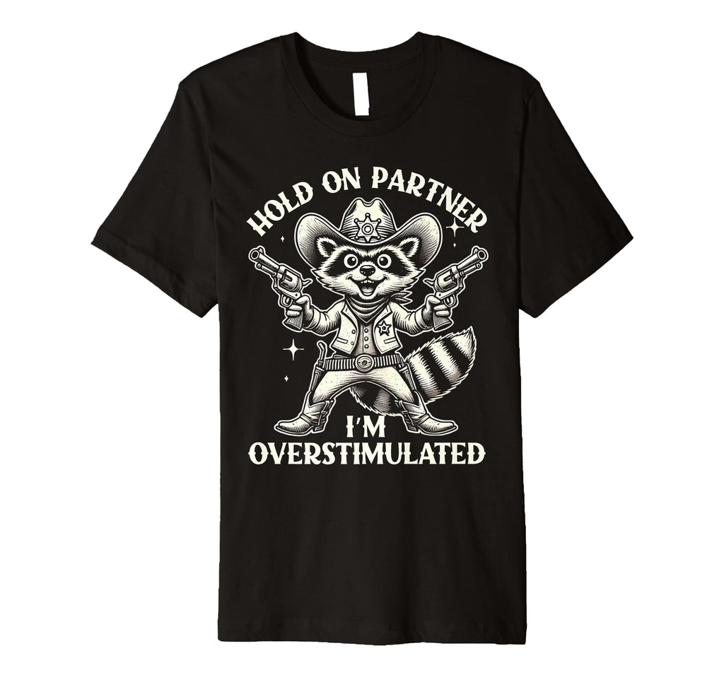 Hold Partner Im Overstimulated Cowboy T-Shirt - Streetwear Style Unisex - T-Shirt, Sweatshirt, Hoodie