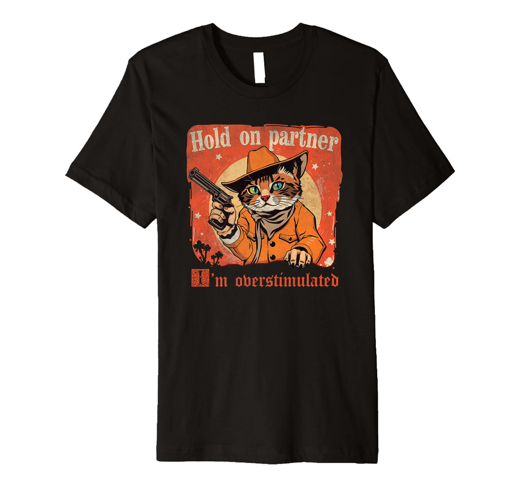 Hold Partner Im Overstimulated Cat T-Shirt - Casual Everyday Wear Men Women - T-Shirt, Sweatshirt, Hoodie