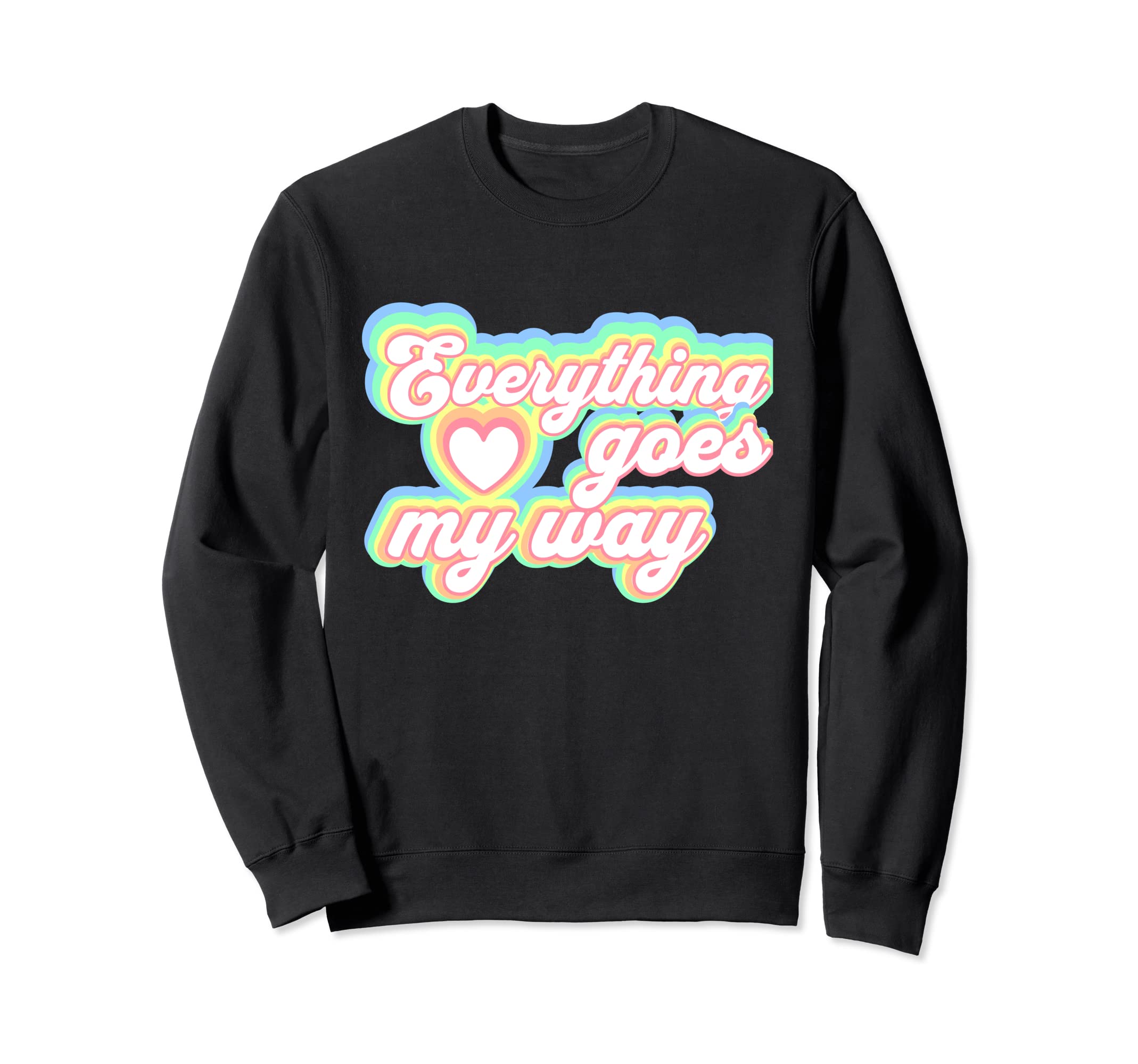 Positive Mantra Everything Goes Sweatshirt - Fun Novelty Design Men Women - T-Shirt, Sweatshirt, Hoodie