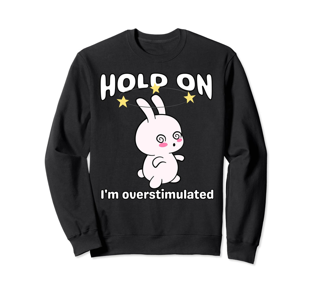 Funny Hold Im Overstimulated Sweatshirt - Casual Everyday Wear for Adults - T-Shirt, Sweatshirt, Hoodie