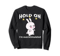 Funny Hold Im Overstimulated Sweatshirt - Casual Everyday Wear for Adults - T-Shirt, Sweatshirt, Hoodie