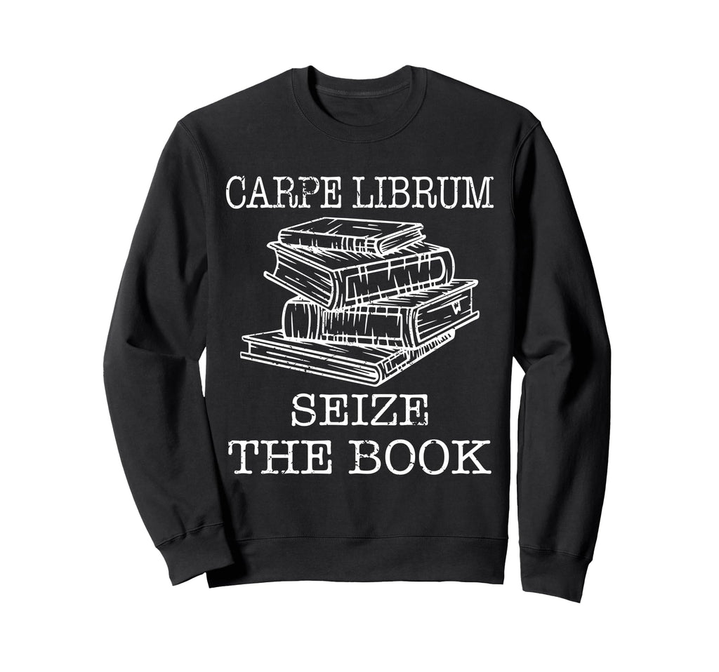 Book Carpe Librum Seize Book Sweatshirt - Fun Novelty Design Men Women - T-Shirt, Sweatshirt, Hoodie