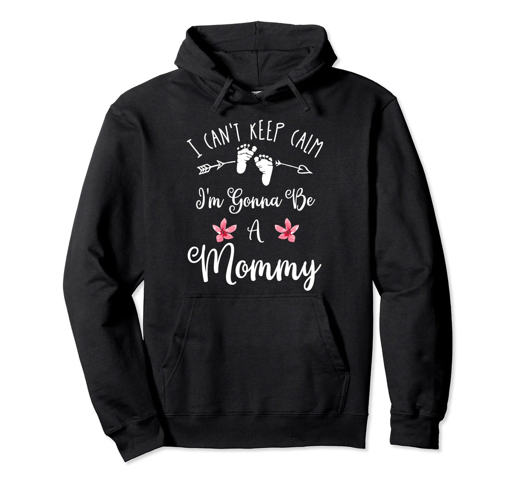 I Cant Keep Calm Im Gonna Be Mommy Hoodie - Novelty Apparel Men Women - T-Shirt, Sweatshirt, Hoodie