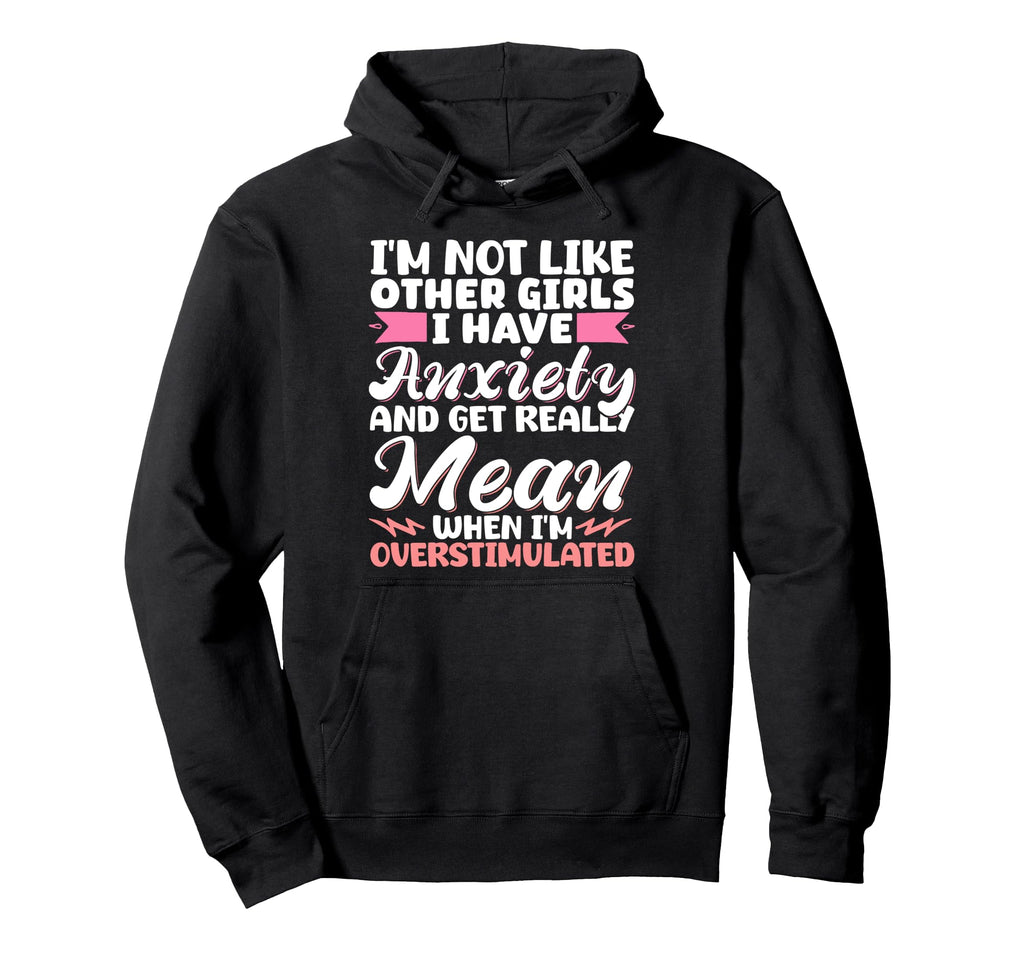 Im Not Like Other I Have Anxiety Hoodie - Fun Novelty Design for Adults - T-Shirt, Sweatshirt, Hoodie