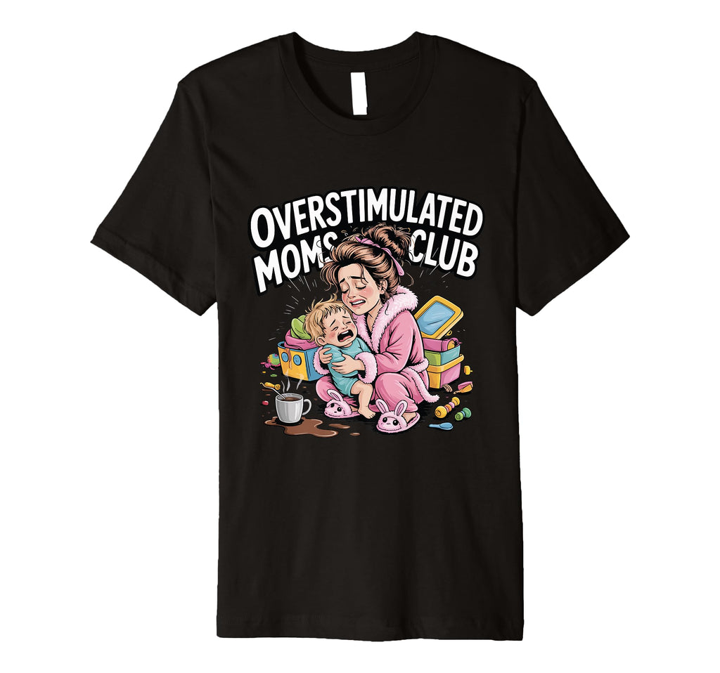 Overstimulated Moms Club Funny Work T-Shirt - Custom Art Print Unisex - T-Shirt, Sweatshirt, Hoodie