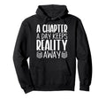 Chapter Day Keeps Reality Away Book Reader Hoodie - Unique Graphic Unisex - T-Shirt, Sweatshirt, Hoodie