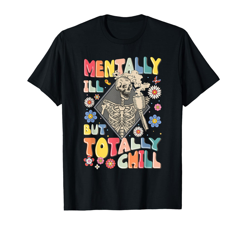 Funny Mentally Ill But Totally Chill T-Shirt - Graphic Print for Adults - T-Shirt, Sweatshirt, Hoodie