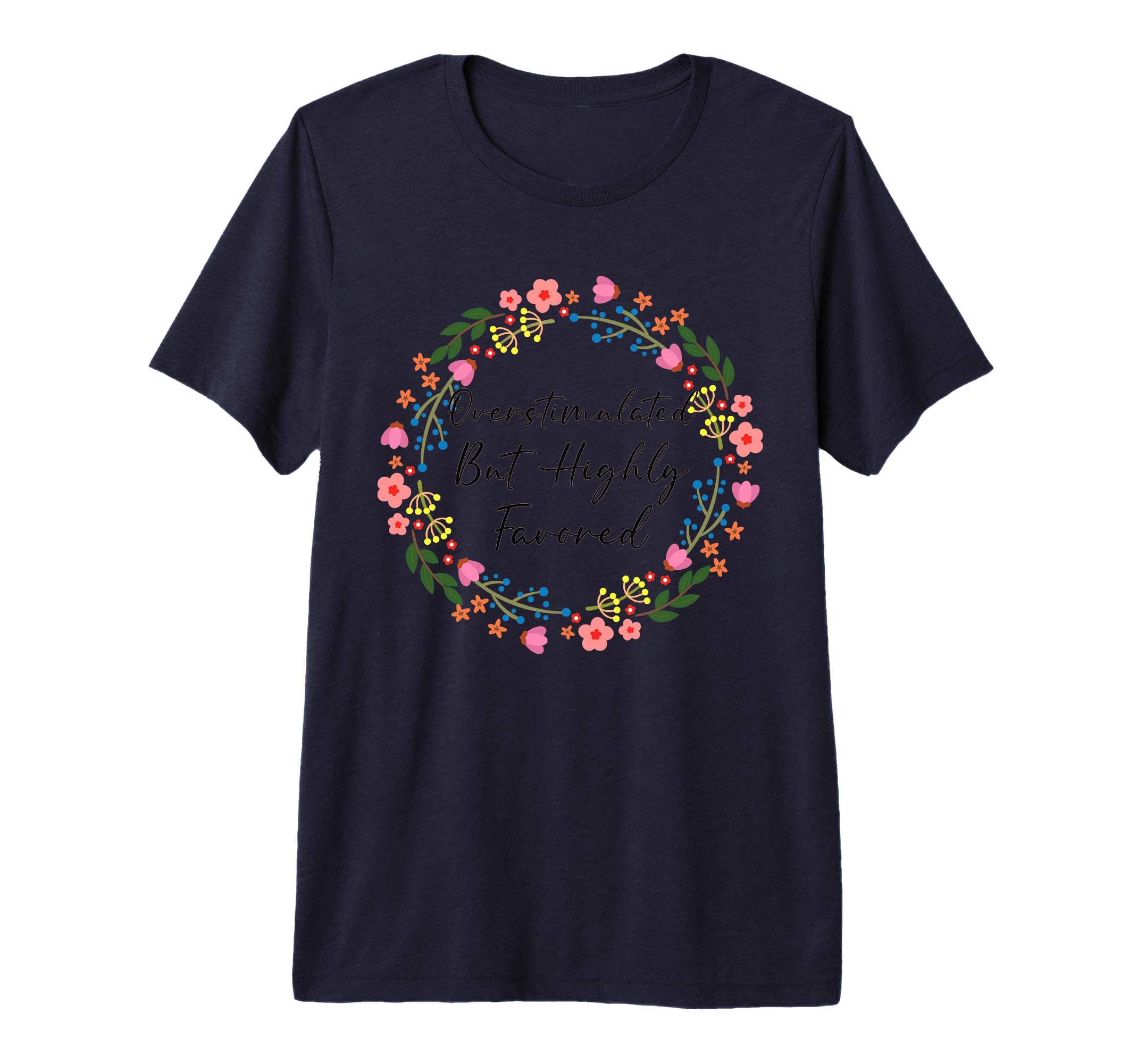 Overstimulated But Favored Christian T-Shirt - Novelty Apparel for Adults - T-Shirt, Sweatshirt, Hoodie