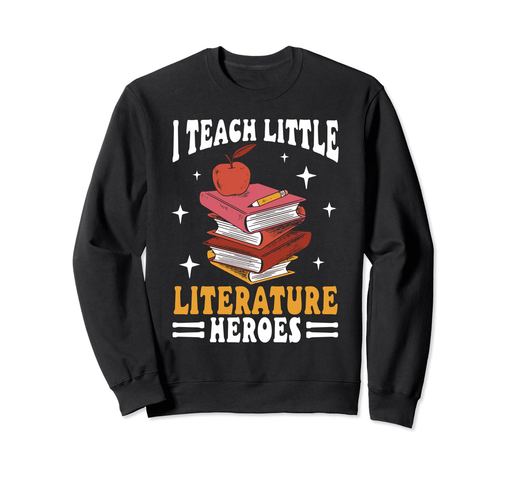 I Teach Little Literature Heroes Sweatshirt - Custom Art Print Unisex - T-Shirt, Sweatshirt, Hoodie