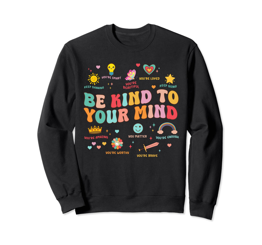 Be Kind To Your Mind Mental Health Sweatshirt - Custom Art Print Men Women - T-Shirt, Sweatshirt, Hoodie