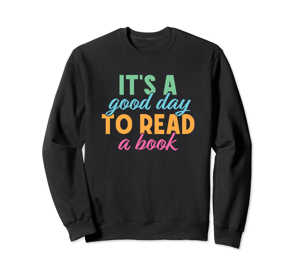 Its Good Day To Read Book Sweatshirt - Unique Graphic Men Women - T-Shirt, Sweatshirt, Hoodie