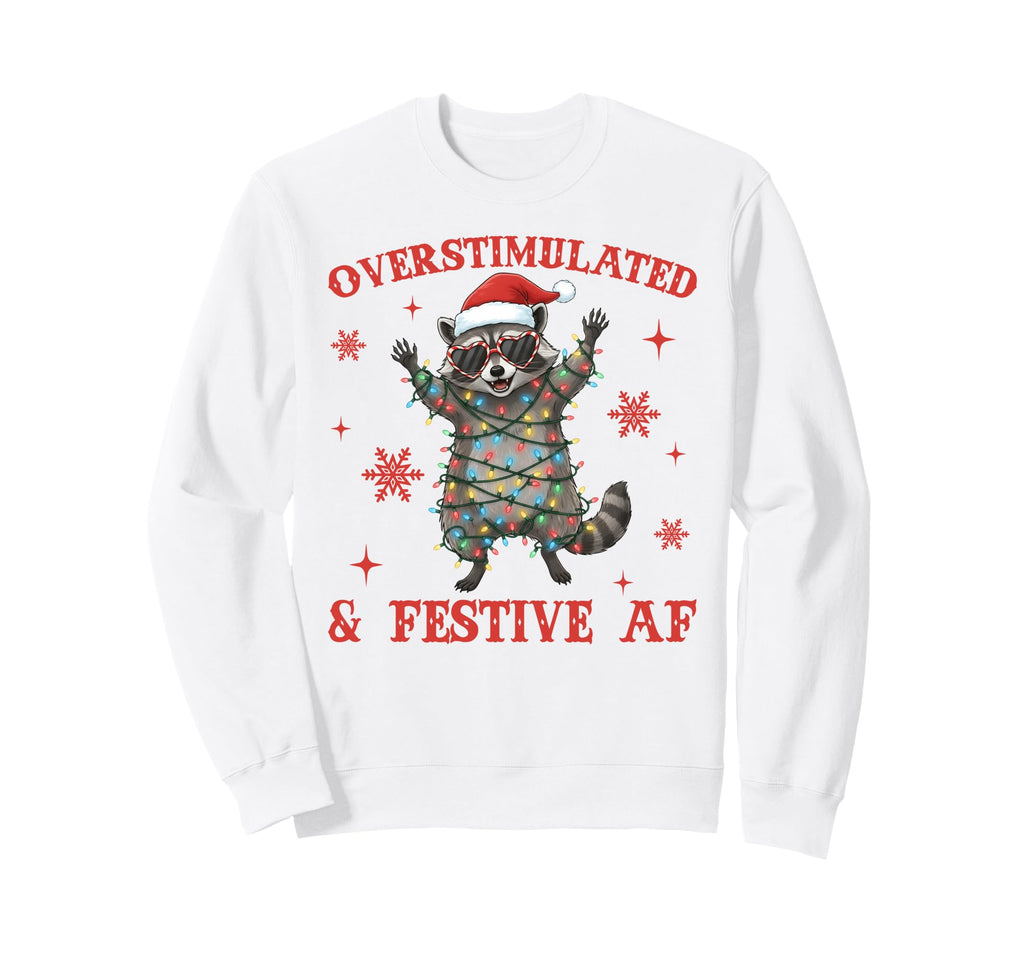 Overstimulated Festive Af Funny Raccoon Sweatshirt - Graphic Print Unisex - T-Shirt, Sweatshirt, Hoodie