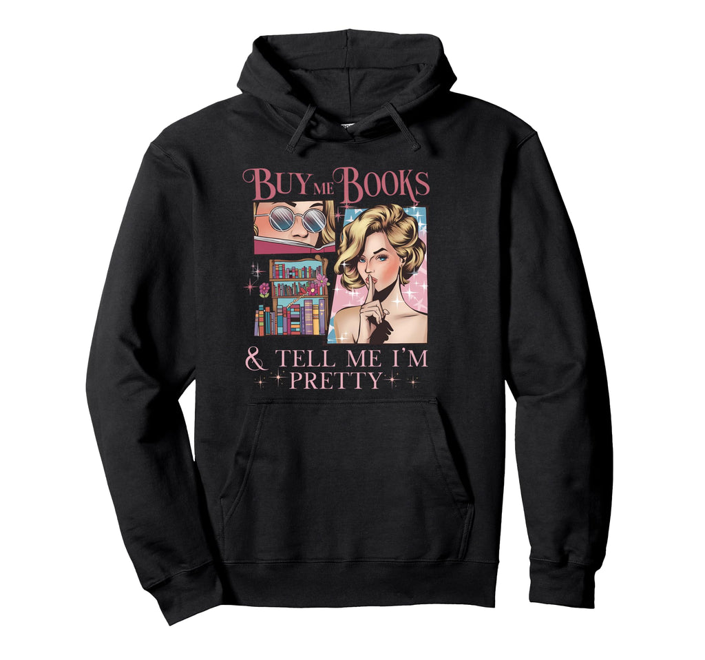 Buy Me Books And Tell Me Im Pretty Book Hoodie - Unique Graphic Unisex - T-Shirt, Sweatshirt, Hoodie