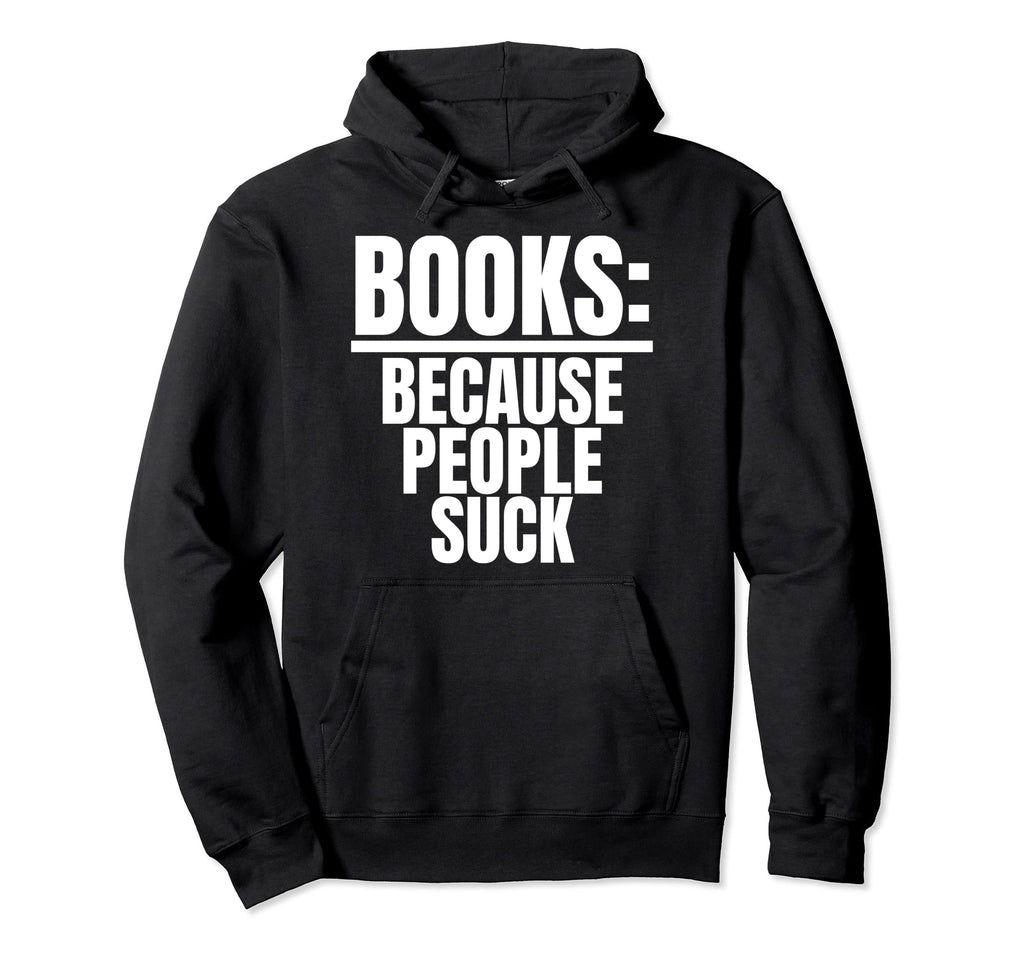 Books Because People Suck Book Nerds Hoodie - Aesthetic Graphic Men Women - T-Shirt, Sweatshirt, Hoodie