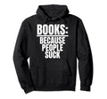 Books Because People Suck Book Nerds Hoodie - Aesthetic Graphic Men Women - T-Shirt, Sweatshirt, Hoodie