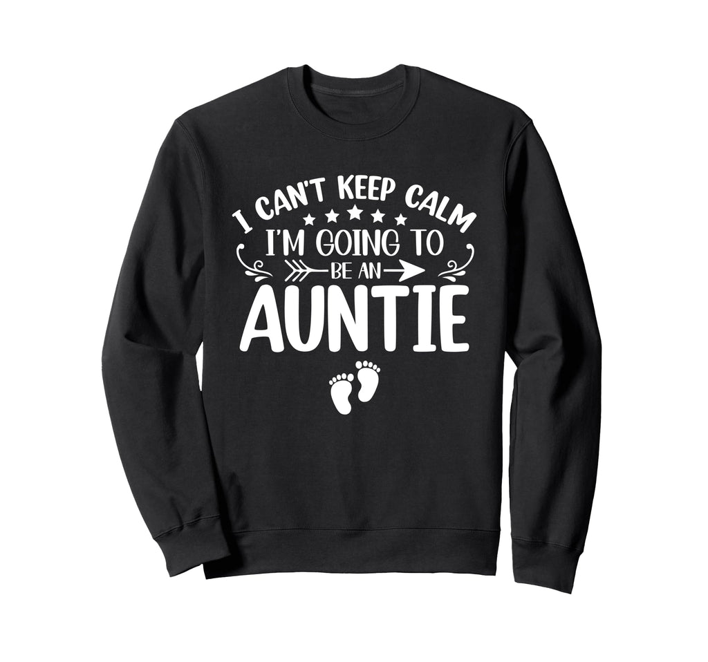 I Cant Keep Calm Im Going To Be Auntie Sweatshirt - Novelty Apparel Unisex - T-Shirt, Sweatshirt, Hoodie