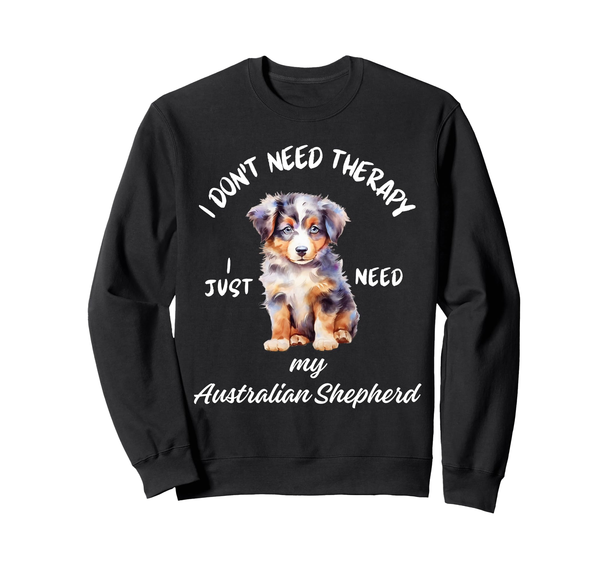 Australian Shepherd Love No Therapy Sweatshirt - Trendy Graphic for Adults - T-Shirt, Sweatshirt, Hoodie