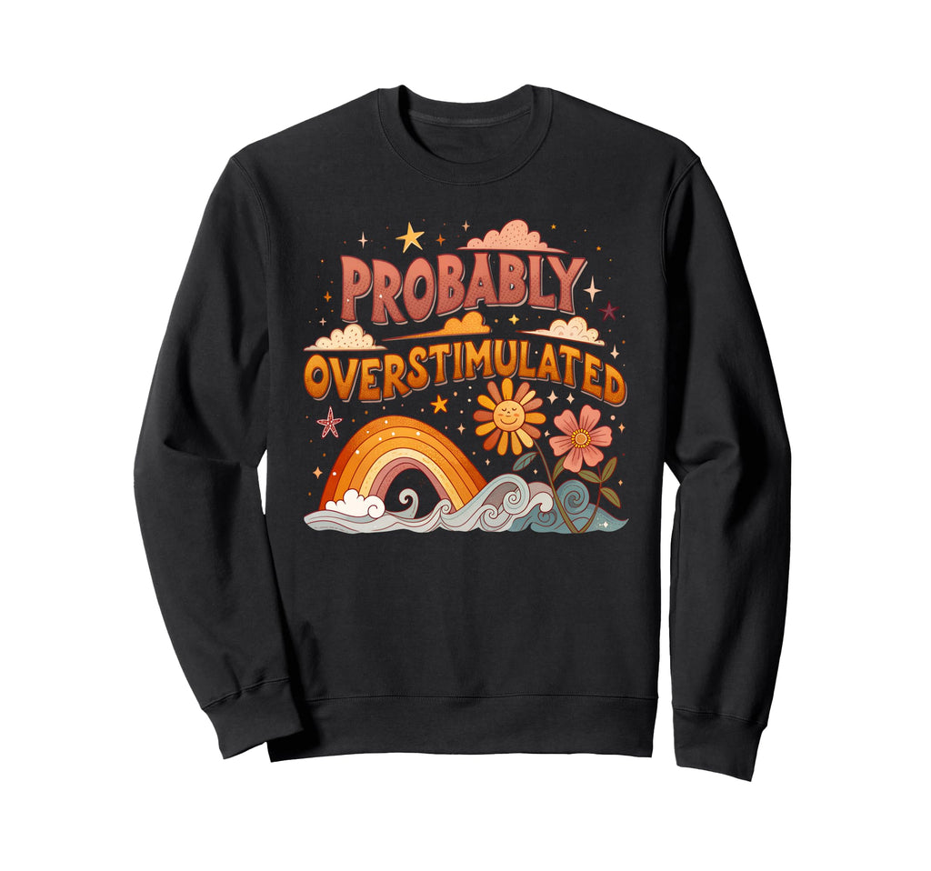 Probably Overstimulated Rainbow Sweatshirt - Streetwear Style Men Women - T-Shirt, Sweatshirt, Hoodie