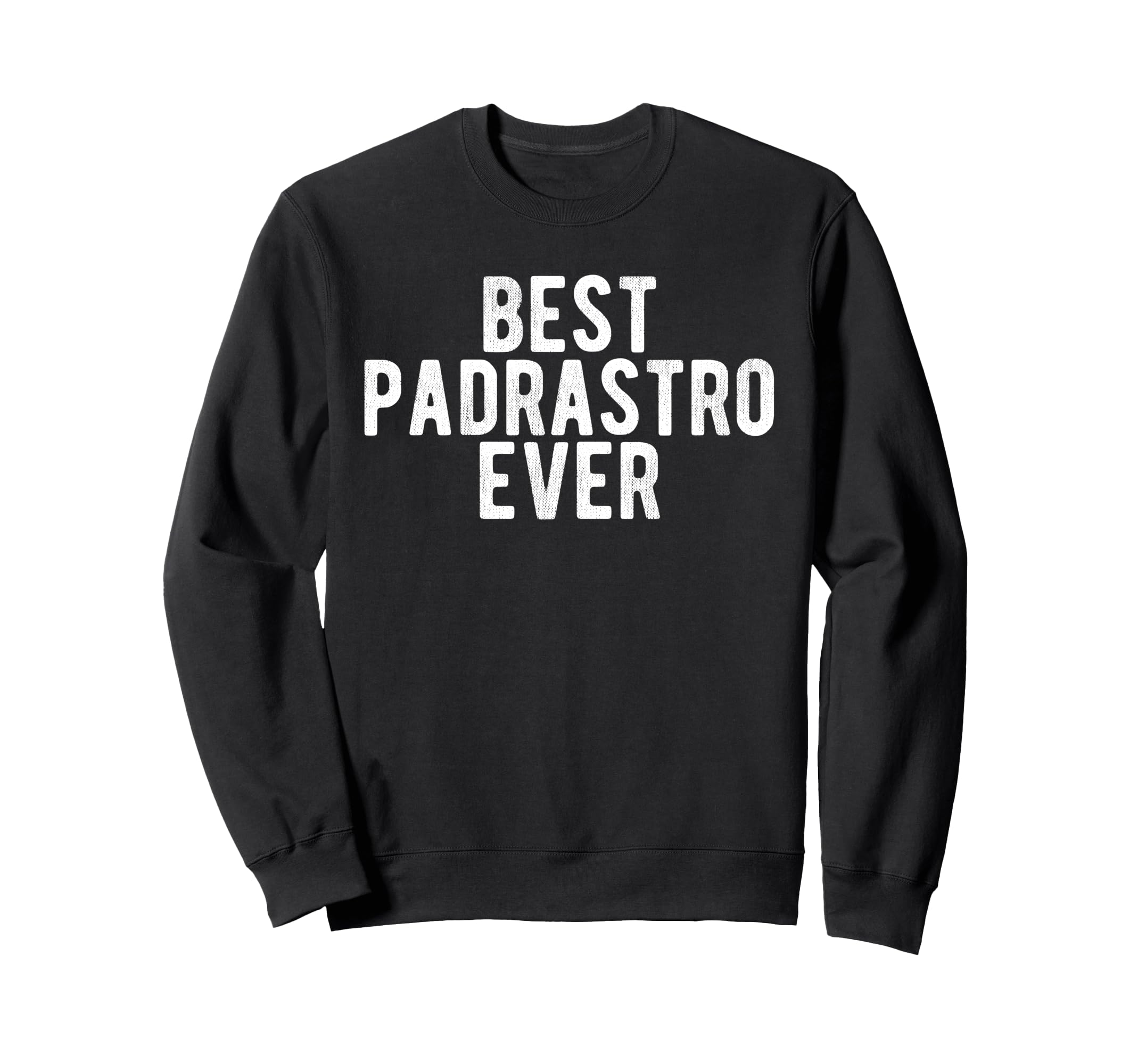 Best Padrastro Ever Mexican Step Sweatshirt - Streetwear Style Men Women - T-Shirt, Sweatshirt, Hoodie