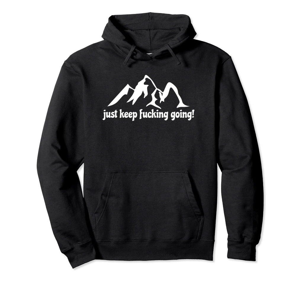 Just Keep Fucking Going Hiking Hoodie - Custom Art Print Men Women - T-Shirt, Sweatshirt, Hoodie