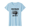 Overstimulated And Over It Relatable T-Shirt - Novelty Apparel Unisex - T-Shirt, Sweatshirt, Hoodie