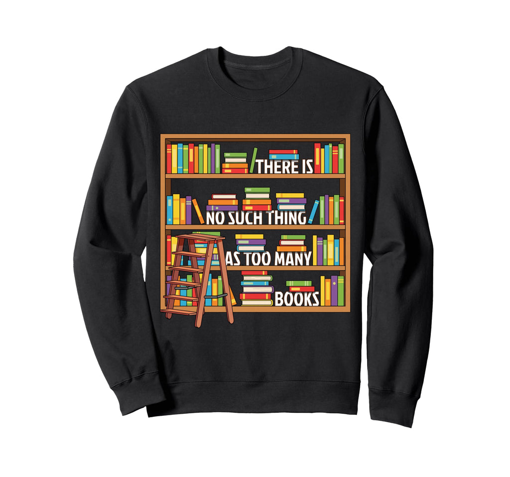 There Is No Such Thing As Too Many Sweatshirt - Aesthetic Graphic Unisex - T-Shirt, Sweatshirt, Hoodie