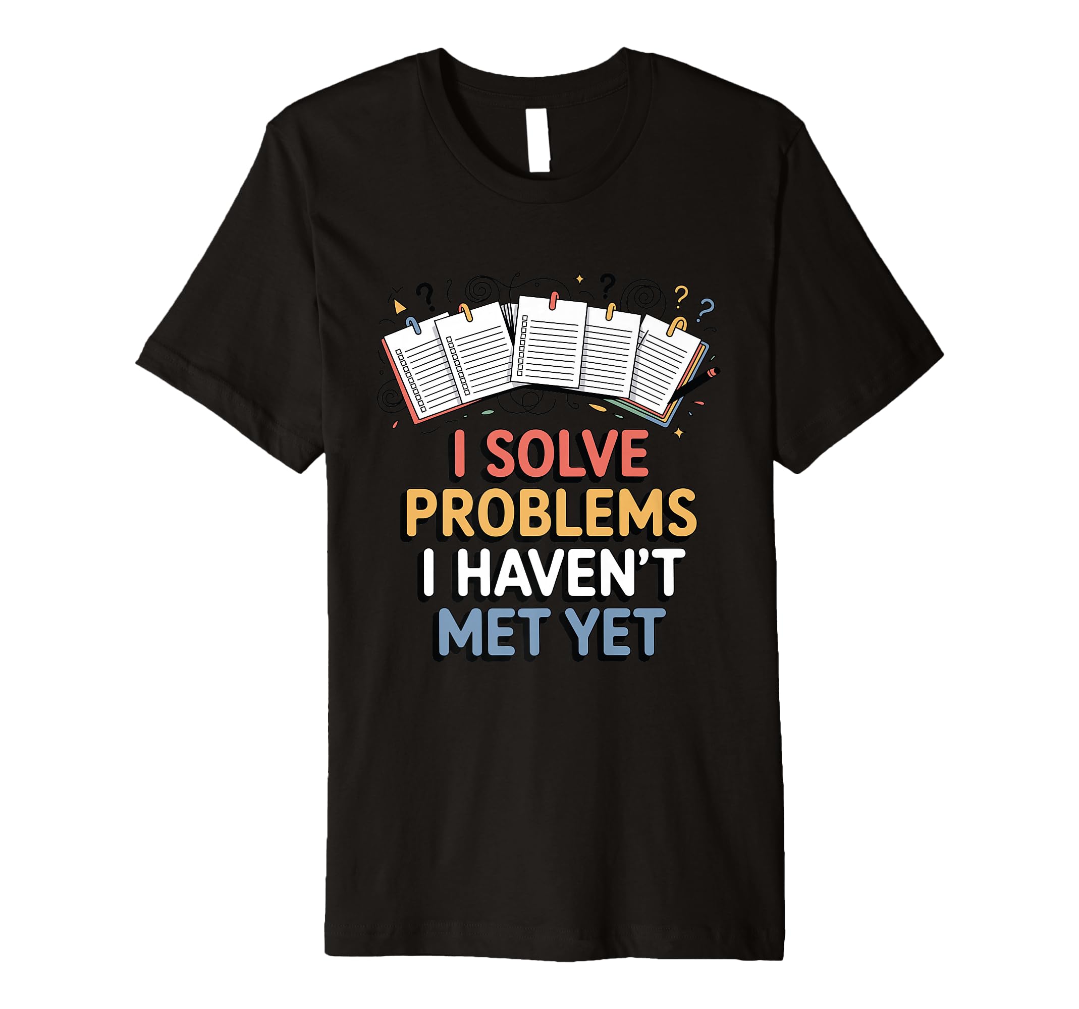 I Solve Problems I Havent Met Yet T-Shirt - Streetwear Style for Adults - T-Shirt, Sweatshirt, Hoodie