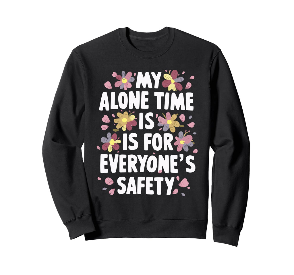 My Alone Time Is Everyones Safety Sweatshirt - Aesthetic Graphic Men Women - T-Shirt, Sweatshirt, Hoodie