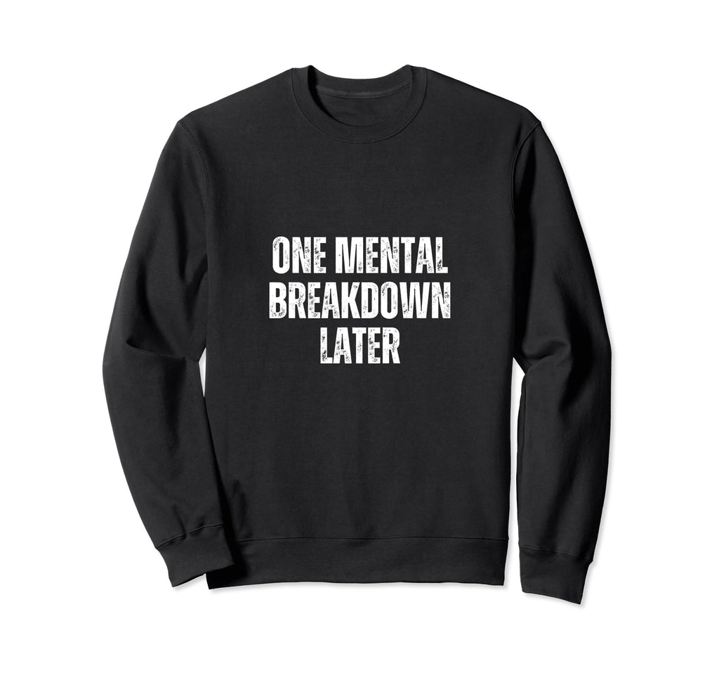 Funny One Mental Breakdown Later Sweatshirt - Graphic Print for Adults - T-Shirt, Sweatshirt, Hoodie