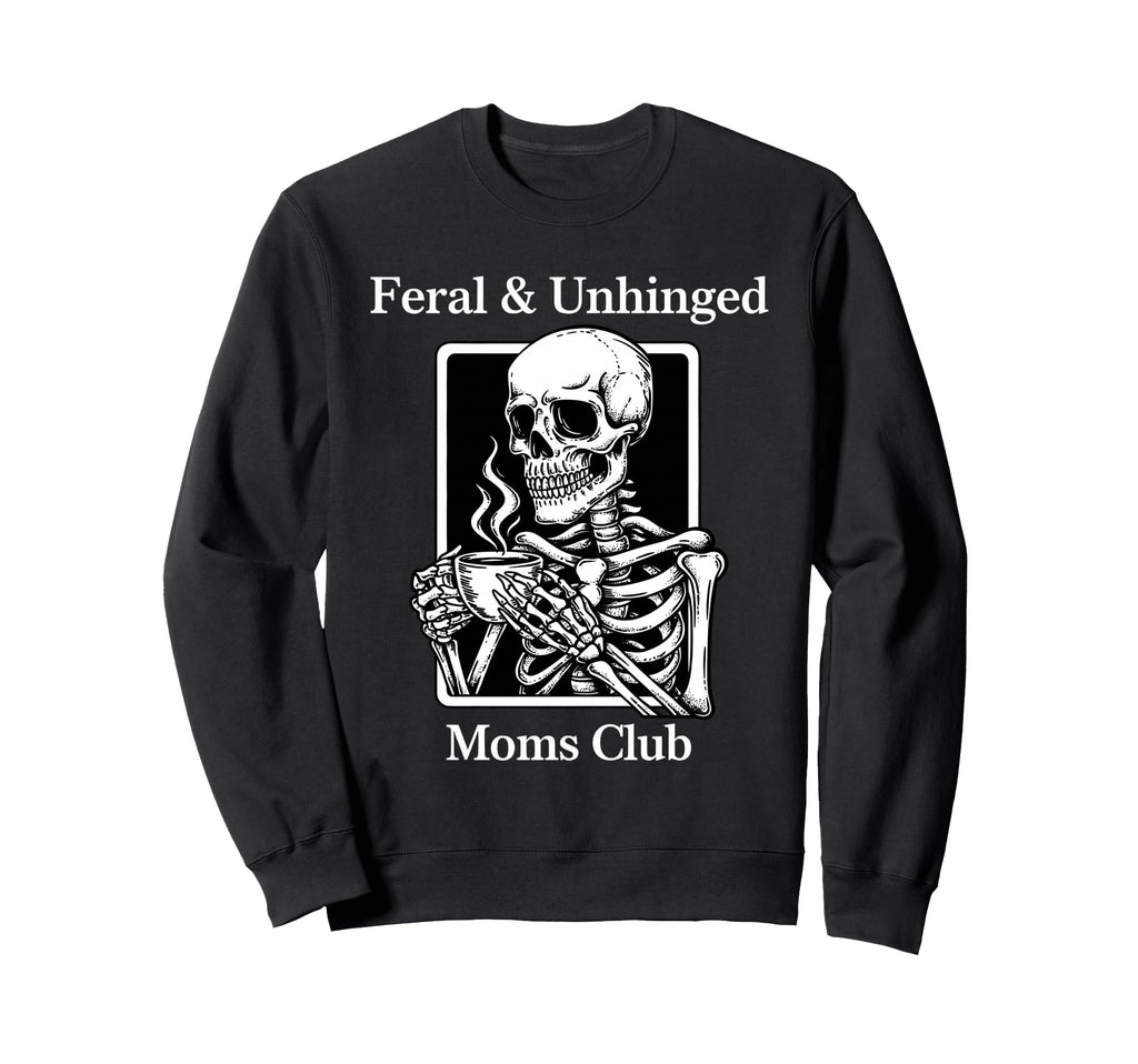 Feral Unhinged Moms Club Mom Moms Sweatshirt - Graphic Print Men Women - T-Shirt, Sweatshirt, Hoodie