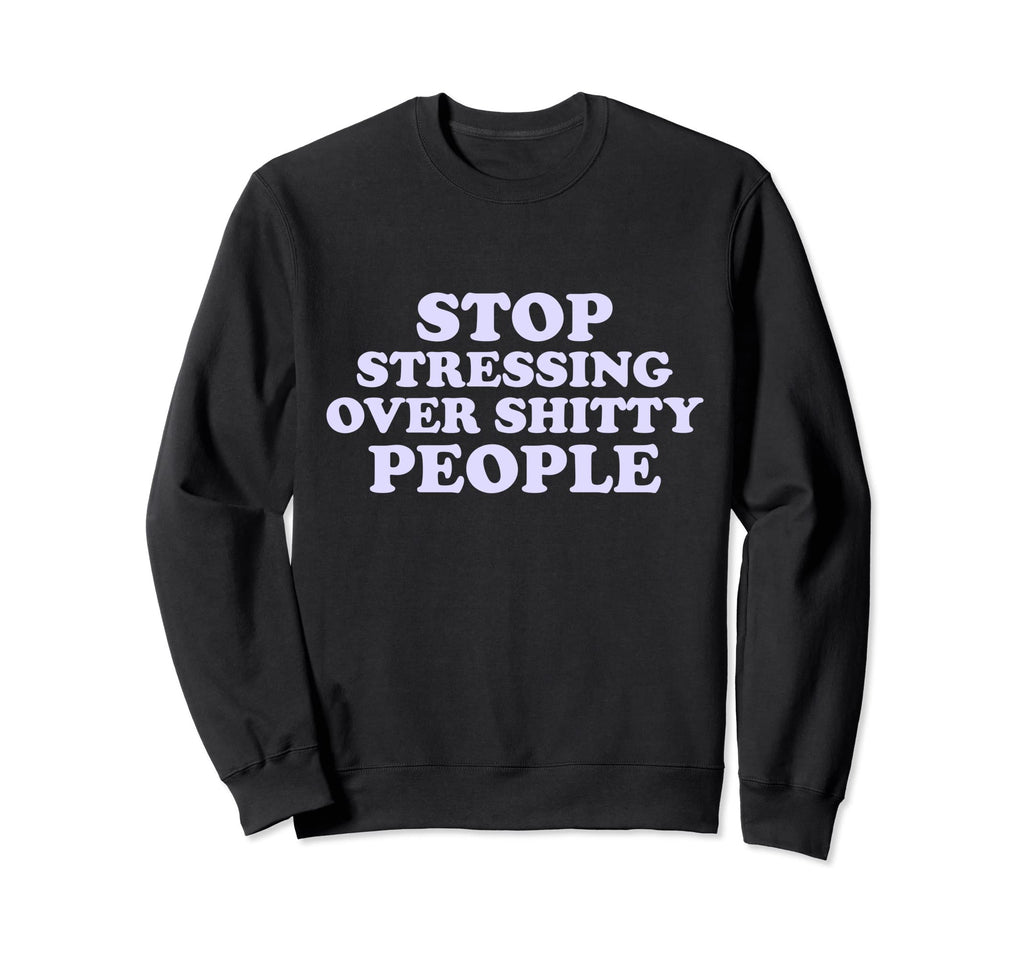 Self Care Stop Stressing Over Shitty Sweatshirt - Custom Art Print Unisex - T-Shirt, Sweatshirt, Hoodie