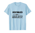 Overstimulated Since Birth Relatable T-Shirt - Graphic Print Unisex - T-Shirt, Sweatshirt, Hoodie