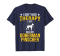 I Just Need My Doberman Pinscher Dog Lover T-Shirt - Trendy Graphic Unisex - T-Shirt, Sweatshirt, Hoodie