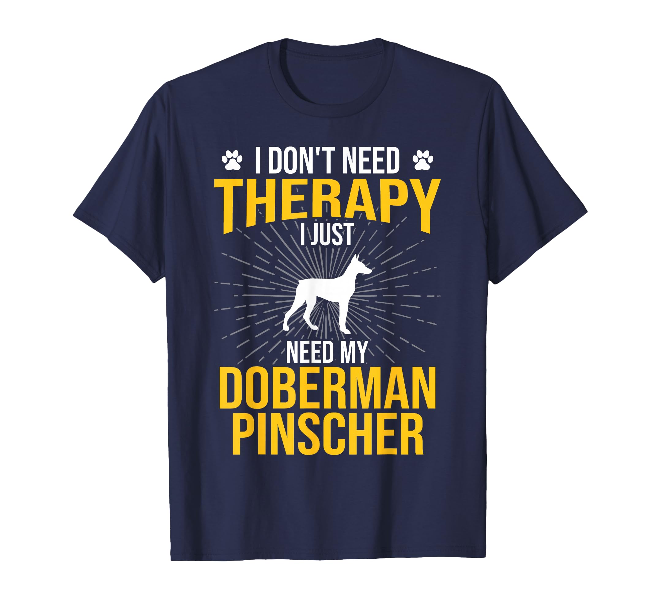 I Just Need My Doberman Pinscher Dog Lover T-Shirt - Trendy Graphic Unisex - T-Shirt, Sweatshirt, Hoodie