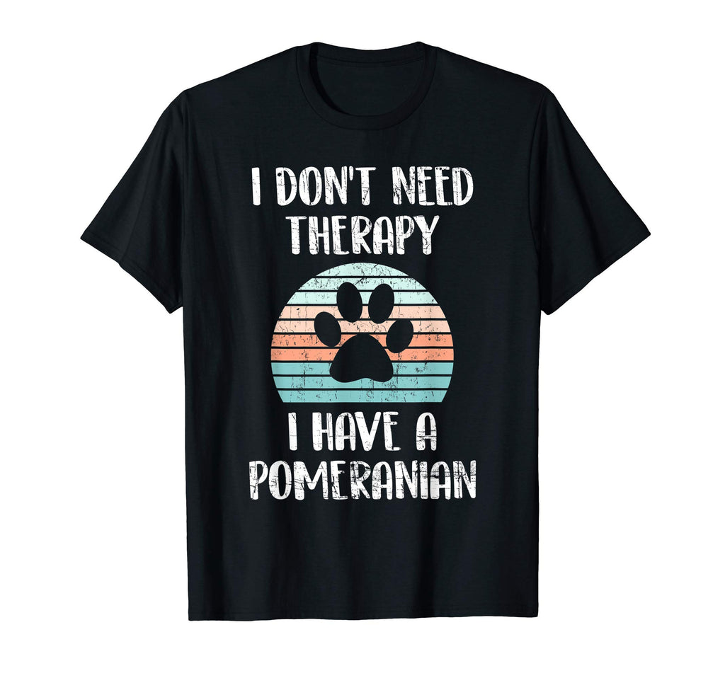 I Dont Need Therapy I Have Pomeranian T-Shirt - Streetwear Style Men Women - T-Shirt, Sweatshirt, Hoodie