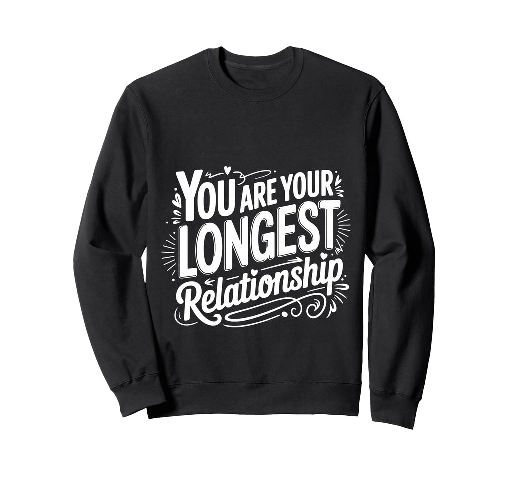 You Are Your Longest Relationship Sweatshirt - Graphic Print Men Women - T-Shirt, Sweatshirt, Hoodie