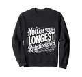 You Are Your Longest Relationship Sweatshirt - Graphic Print Men Women - T-Shirt, Sweatshirt, Hoodie